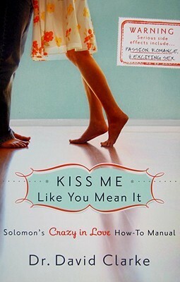 Kiss Me Like You Mean It: Solomon's Crazy in Love How-To Manual by David E. Clarke