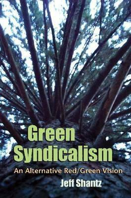 Green Syndicalism: An Alternative Red/Green Vision by Jeff Shantz