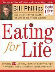 Eating for Life: Your Guide to Great Health, Fat Loss and Increased Energy! by Bill Phillips