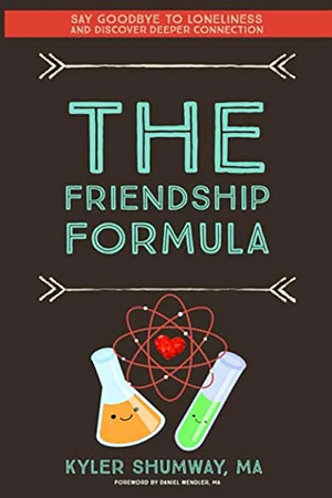 The Friendship Formula: How to Say Goodbye to Loneliness and Discover Deeper Connection by Kyler Shumway, Daniel Wendler