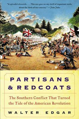 Partisans and Redcoats: The Southern Conflict That Turned the Tide of the American Revolution by Walter Edgar