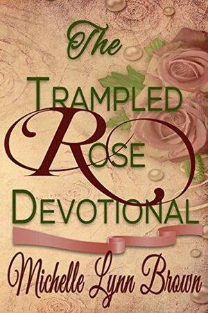 The Trampled Rose Devotional: Study Guide for the Trampled Rose Series by Michelle Lynn Brown