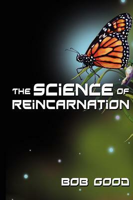 The Science of Reincarnation by Bob Good
