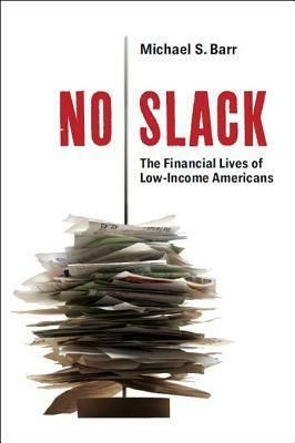 No Slack: The Financial Lives of Low-Income Americans by Michael S. Barr