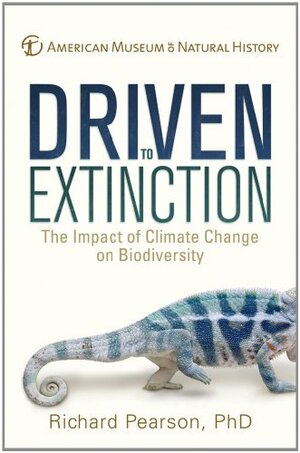 Driven to Extinction: The Impact of Climate Change on Biodiversity by American Museum of Natural History, Richard G. Pearson