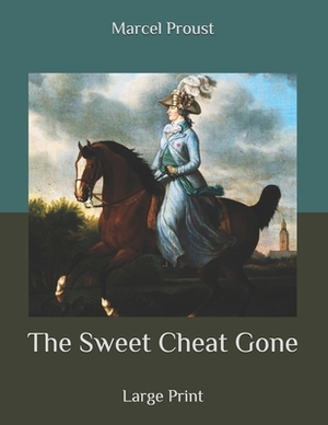 The Sweet Cheat Gone: Large Print by Marcel Proust