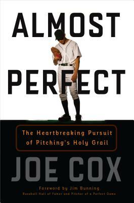 Almost Perfect: The Heartbreaking Pursuit of Pitching's Holy Grail by Joe Cox