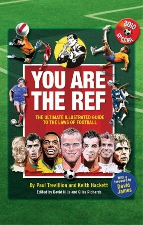 You Are the Ref: The Ultimate Illustrated Guide to the Laws of Football by David James, Keith Hackett, Paul Trevillion, Giles Richards, David Hills