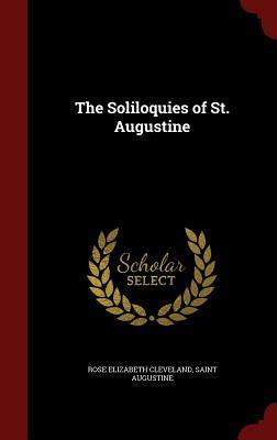 The Soliloquies of St. Augustine by Saint Augustine, Rose Elizabeth Cleveland