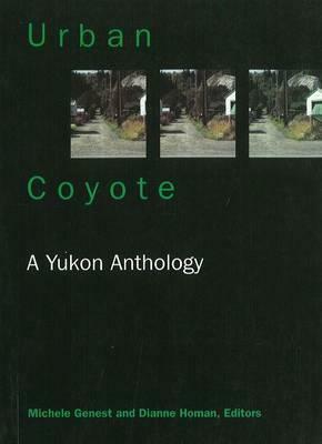 Urban Coyote: A Yukon Anthology by Michele Genest