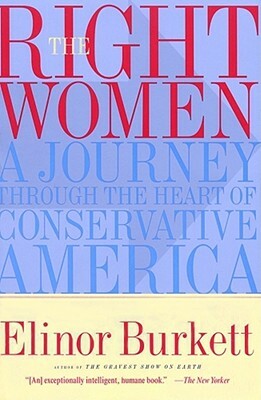 The Right Women: A Journey Through the Heart of Conservative America by Elinor Burkett
