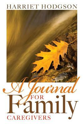 A Journal for Family Caregivers: A Place for Thoughts, Plans and Dreams by Harriet Hodgson