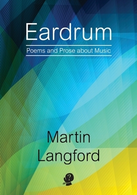 Eardrum: Poems and Prose about Music by Martin Langford