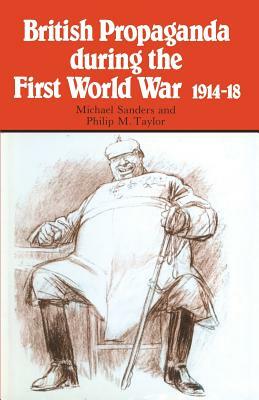 British Propaganda During the First World War, 1914-18 by Michael L. Sanders, Philip M. Taylor