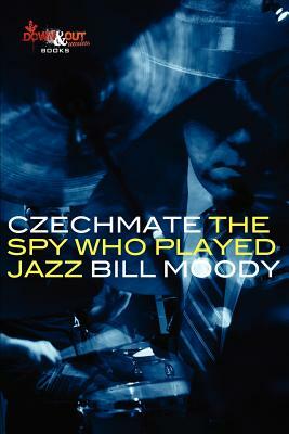 Czechmate: The Spy Who Played Jazz by Bill Moody