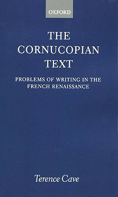 The Cornucopian Text: Problems in Writing in the French Renaissance by Terence Cave