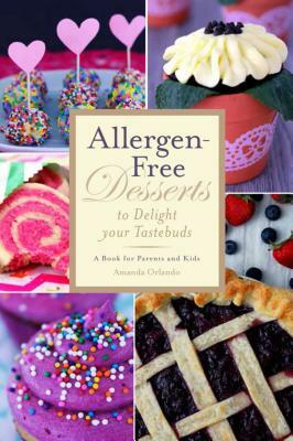 Allergen-Free Desserts to Delight Your Taste Buds: A Book for Parents and Kids by Amanda Orlando