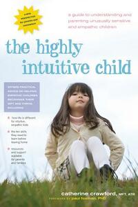 The Highly Intuitive Child: A Guide to Understanding and Parenting Unusually Sensitive and Empathic Children by Catherine Crawford