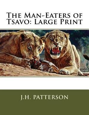 The Man-Eaters of Tsavo: Large Print by J. H. Patterson