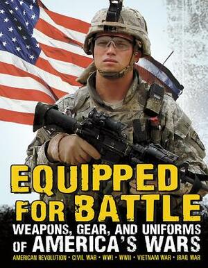 Equipped for Battle: Weapons, Gear, and Uniforms of America's Wars by Michael Burgan, Shelley Tougas