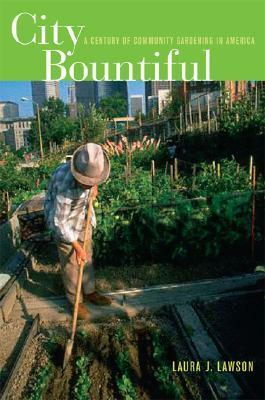 City Bountiful: A Century of Community Gardening in America by Laura J. Lawson