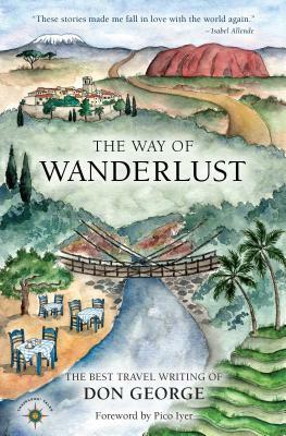 The Way of Wanderlust: The Best Travel Writing of Don George by Don George