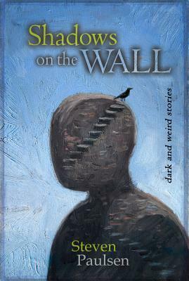 Shadows on the Wall: Dark and Weird Stories by Steven Paulsen