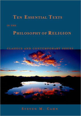 Ten Essential Texts in the Philosophy of Religion: Classics and Contemporary Issues by Steven M. Cahn