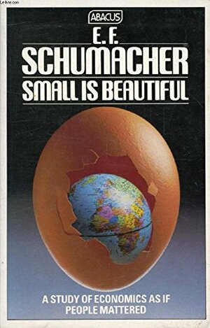 Small Is Beautiful: A Study Of Economics As If People Mattered by Ernst F. Schumacher