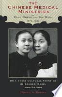 The Chinese Medical Ministries of Kang Cheng and Shi Meiyu, 1872-1937: On a Cross-Cultural Frontier of Gender, Race, and Nation by Connie A. Shemo