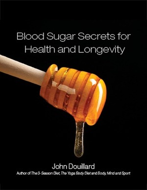 Blood Sugar Secrets for Health and Longevitiy by John Douillard