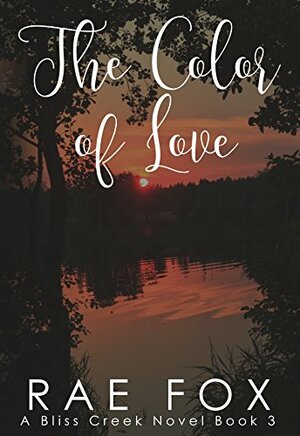 The Color of Love: Bliss Creek Novel Book 3 by Rae Fox