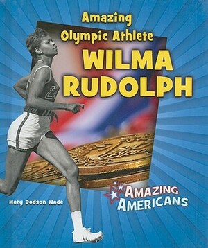 Amazing Olympic Athlete Wilma Rudolph by Mary Dodson Wade