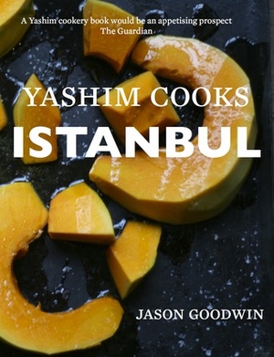 Yashim Cooks Istanbul: Culinary Adventures in the Ottoman Kitchen by Jason Goodwin