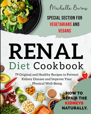 RENAL DIET cookbook: How to Repair the Kidneys Naturally. 79 Original and Healthy Recipes to Prevent Kidney Disease and Improve Your Physic by Michelle B