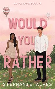 Would You Rather by Stephanie Alves