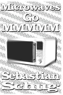 Microwaves Go MMMMM by Sebastian Schug