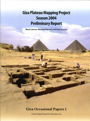 Giza Plateau Mapping Project Season 2004 Preliminary Report by Ana Tavares, Mohsen Kamel, Mark Lehner