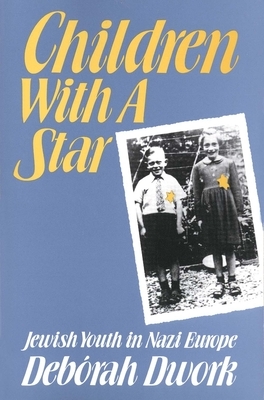 Children with a Star: Jewish Youth in Nazi Europe by Debórah Dwork