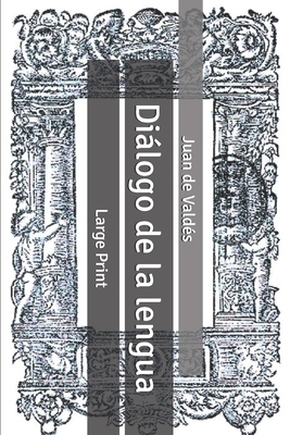 Diálogo de la lengua: Large Print by Juan de Valdés