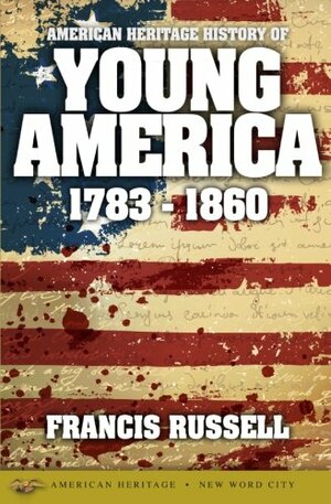 American Heritage History of Young America: 1783-1860 by Francis Russell