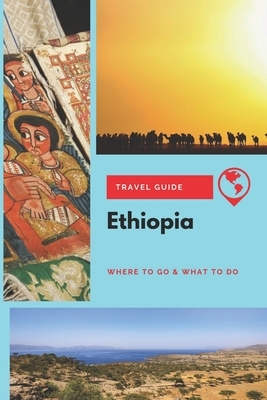 Ethiopia Travel Guide: Where to Go & What to Do by Michael Griffiths