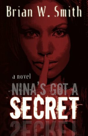 Nina's Got A Secret by Brian W. Smith