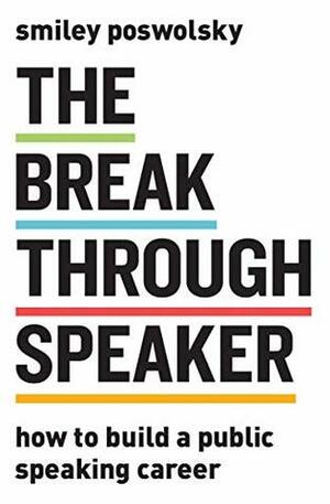 The Breakthrough Speaker: How to Build a Public Speaking Career by Adam Smiley Poswolsky