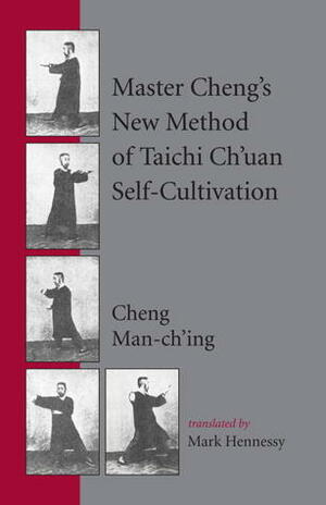 Master Cheng's New Method of Taichi Ch'uan Self-Cultivation by Cheng Man-ch'ing, Mark Hennessy