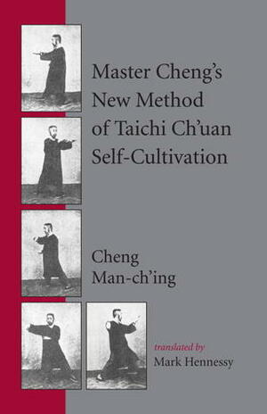 Master Cheng's New Method of Taichi Ch'uan Self-Cultivation by Mark Hennessy, Cheng Man-ch'ing