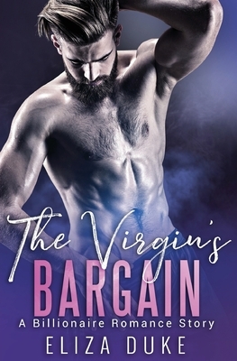 The Virgin's Bargain: A Billionaire Romance Story by Eliza Duke