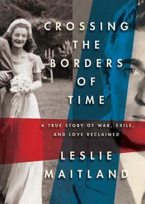 Crossing the Borders of Time: A True Story of War, Exile, and Love Reclaimed by 