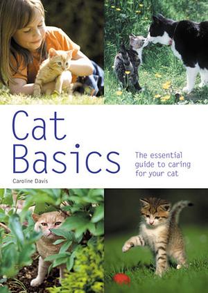 Cat Basics: The Essential Guide to Caring for Your Cat by Caroline Davis