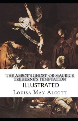 The Abbot's Ghost, or Maurice Treherne's Temptation Illustrated by Louisa May Alcott